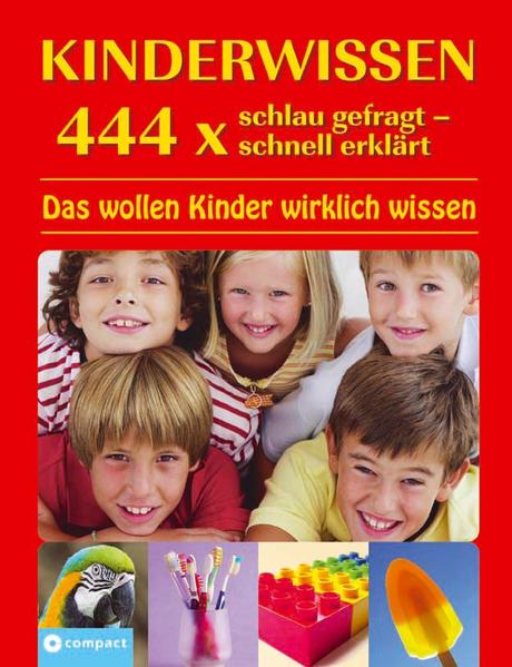 Kinderwissen - 444 x schlau gefragt - schnell erklärt