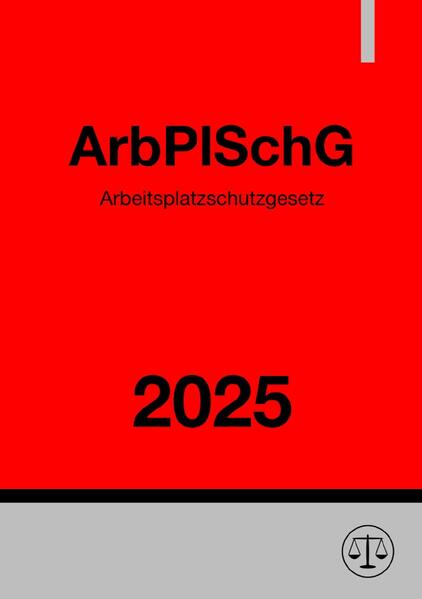 Arbeitsplatzschutzgesetz - ArbPlSchG 2025