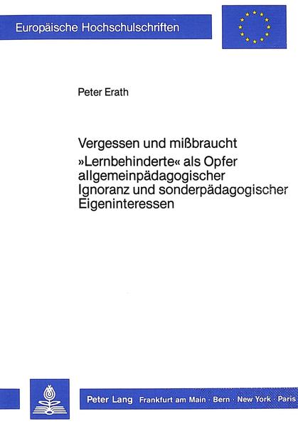 Vergessen und missbraucht. «Lernbehinderte» als Opfer allgemeinpädagogischer Ignoranz und sonderpädagogischer Eigeninteressen