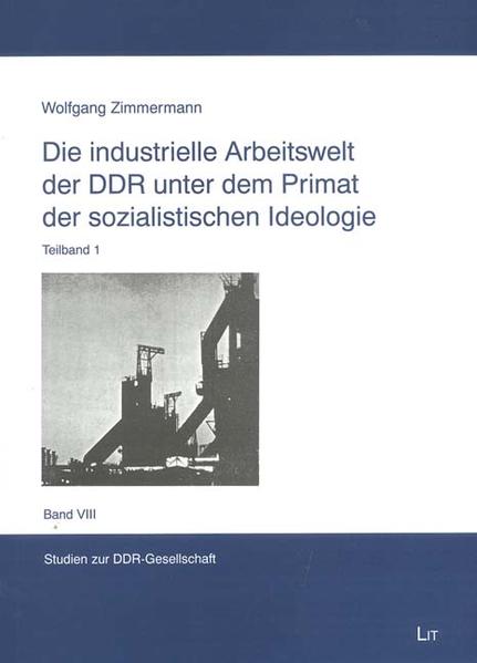 Die industrielle Arbeitswelt der DDR unter dem Primat der sozialistischen Ideologie