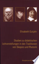 Studien zu didaktischen Leitvorstellungen in den Traditionen von Skepsis und Rhetorik