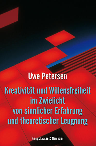 Kreativität und Willensfreiheit im Zwielicht von sinnlicher Erfahrung und theoretischer Leugnung