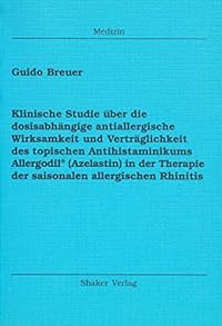 Klinische Studie über die dosisabhängige antiallergische Wirksamkeit und Verträglichkeit des topischen Antihistaminikums Allergodil® (Azelastin) in der Therapie der saisonalen allergischen Rhinitis