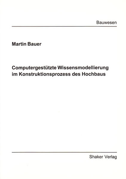 Computergestützte Wissensmodellierung im Konstruktionsprozess des Hochbaus