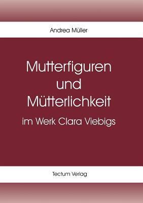 Mutterfiguren und Mütterlichkeit im Werk Clara Viebigs
