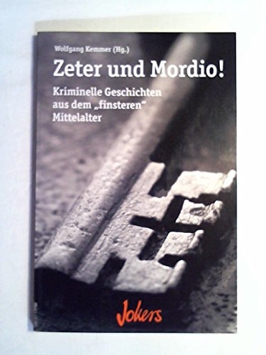 Zeter und Mordio! Kriminelle Geschichten aus dem "finsteren" Mittelalter.