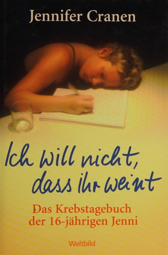 Ich will nicht, dass ihr weint. Das Krebstagebuch der 16-jährigen Jenni.