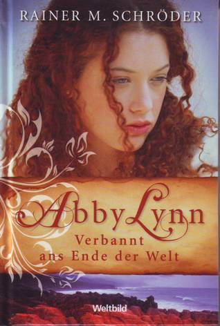 Abby Lynn: Verbannt ans Ende der Welt, Verschollen in der Wildnis & Verraten und Verfolgt (Abby Lynn, #1-3)