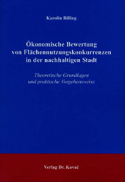 Ökonomische Bewertung von Flächennutzungskonkurrenzen in der nachhaltigen Stadt