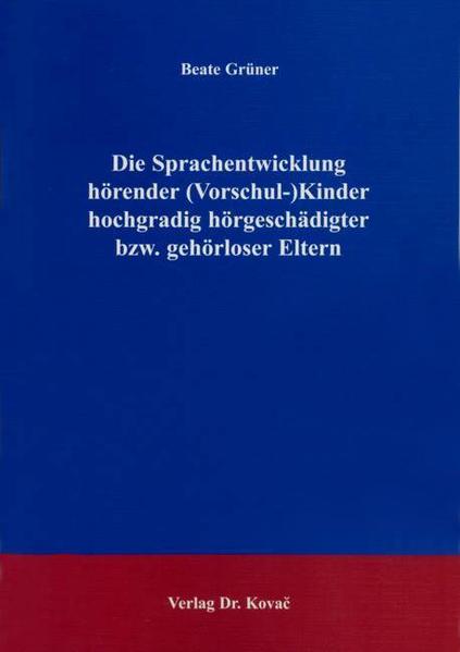 Die Sprachentwicklung hörender (Vorschul-) Kinder hochgradig hörgeschädigter bzw. gehörloser Eltern