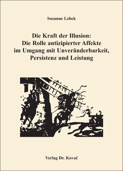 Die Kraft der Illusion: Die Rolle antizipierter Affekte im Umgang mit Unveränderbarkeit, Persistenz und Leistung