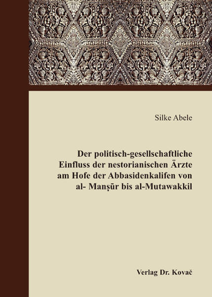 Der politisch-gesellschaftliche Einfluss der nestorianischen Ärzte am Hofe der Abbasidenkalifen von al-Mansur bis al-Mutawakkil