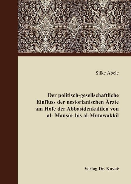 Der politisch-gesellschaftliche Einfluss der nestorianischen Ärzte am Hofe der Abbasidenkalifen von al-Mansur bis al-Mutawakkil
