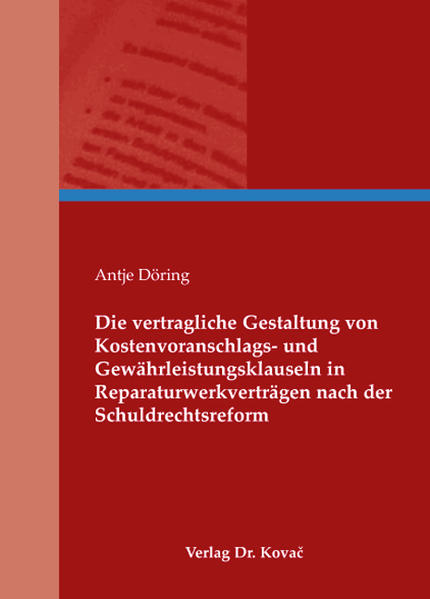 Die vertragliche Gestaltung von Kostenvoranschlags- und Gewährleistungsklauseln in Reparaturwerkverträgen nach der Schuldrechtsreform