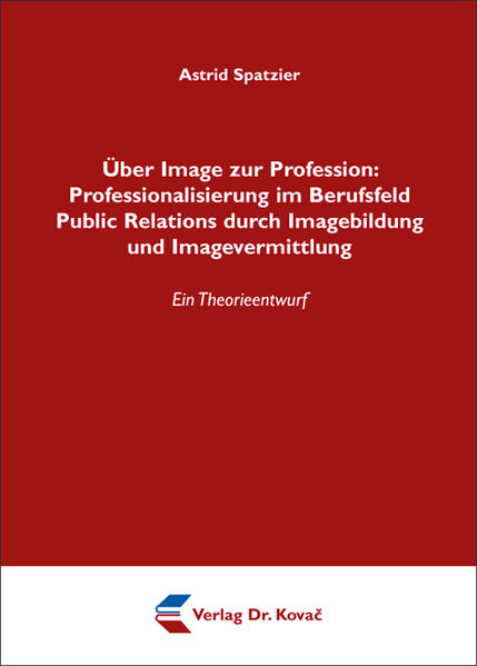 Über Image zur Profession: Professionalisierung im Berufsfeld Public Relations durch Imagebildung und Imagevermittlung
