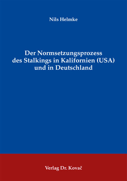 Der Normsetzungsprozess des Stalkings in Kalifornien (USA) und in Deutschland