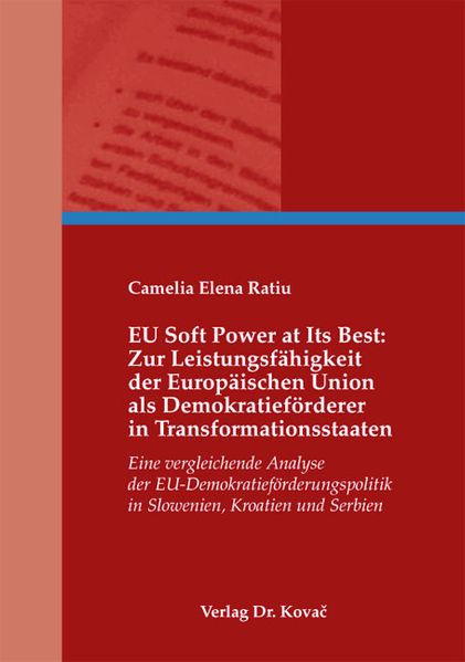 EU Soft Power at Its Best: Zur Leistungsfähigkeit der Europäischen Union als Demokratieförderer in Transformationsstaaten