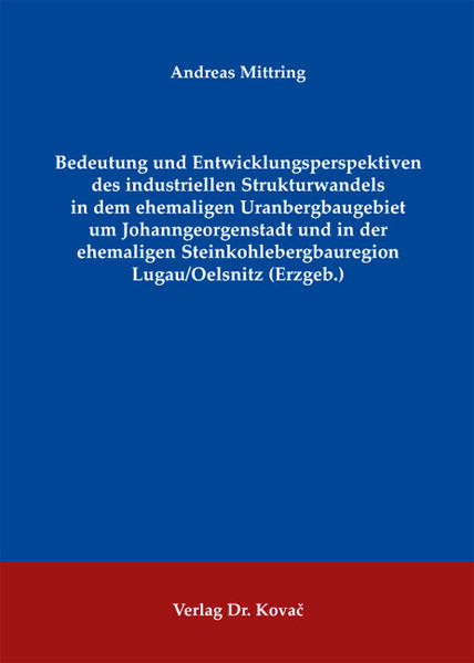 Bedeutung und Entwicklungsperspektiven des industriellen Strukturwandels in dem ehemaligen Uranbergbaugebiet um Johanngeorgenstadt und in der ehemaligen Steinkohlebergbauregion Lugau/Oelsnitz (Erzgeb.)
