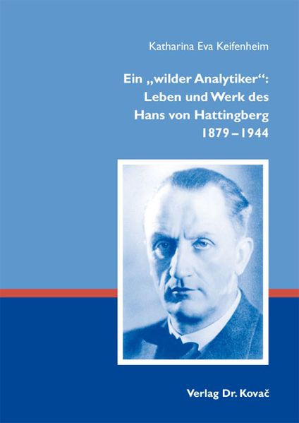 Ein "wilder Analytiker": Leben und Werk des Hans von Hattingberg 1879-1944