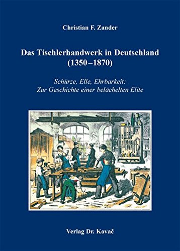 Das Tischlerhandwerk in Deutschland (1350-1870)