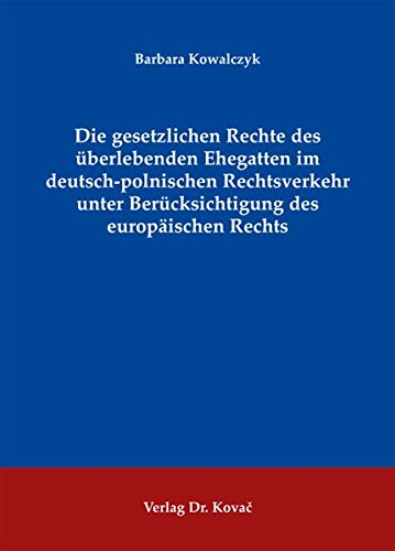 Die gesetzlichen Rechte des überlebenden Ehegatten im deutsch-polnischen Rechtsverkehr unter Berücksichtigung des europäischen Rechts