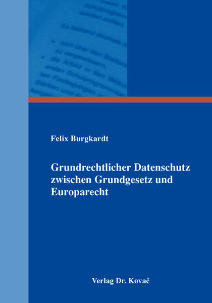 Grundrechtlicher Datenschutz zwischen Grundgesetz und Europarecht