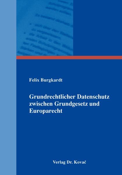 Grundrechtlicher Datenschutz zwischen Grundgesetz und Europarecht