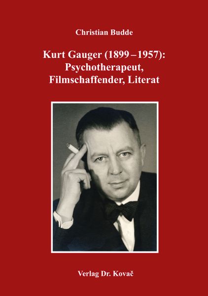 Kurt Gauger (1899-1957): Psychotherapeut, Filmschaffender, Literat