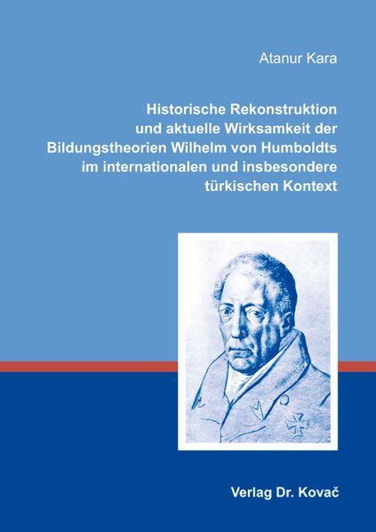 Historische Rekonstruktion und aktuelle Wirksamkeit der Bildungstheorien Wilhelm von Humboldts im internationalen und insbesondere türkischen Kontext