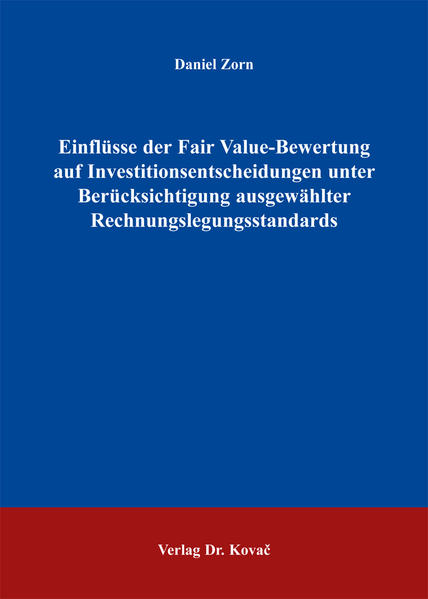 Einflüsse der Fair Value-Bewertung auf Investitionsentscheidungen unter Berücksichtigung ausgewählter Rechnungslegungsstandards