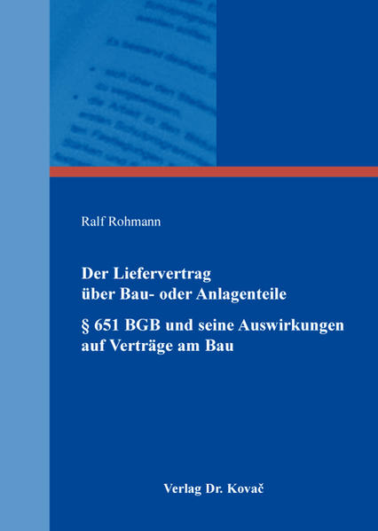 Der Liefervertrag über Bau- oder Anlagenteile § 651 BGB und seine Auswirkungen auf Verträge am Bau