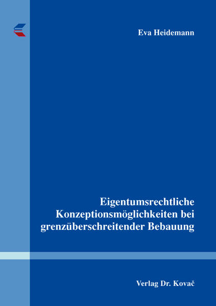 Eigentumsrechtliche Konzeptionsmöglichkeiten bei grenzüberschreitender Bebauung