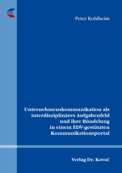 Unternehmenskommunikation als interdisziplinäres Aufgabenfeld und ihre Bündelung in einem EDV-gestützten Kommunikationsportal