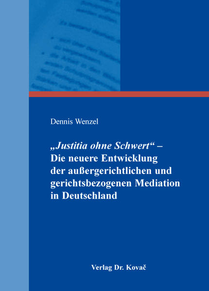 "Justitia ohne Schwert" - Die neuere Entwicklung der außergerichtlichen und gerichtsbezogenen Mediation in Deutschland