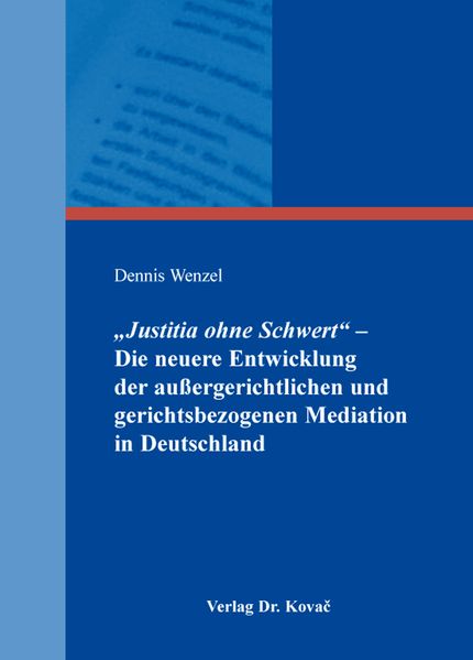 "Justitia ohne Schwert" - Die neuere Entwicklung der außergerichtlichen und gerichtsbezogenen Mediation in Deutschland