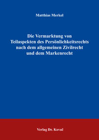 Die Vermarktung von Teilaspekten des Persönlichkeitsrechts nach dem allgemeinen Zivilrecht und dem Markenrecht