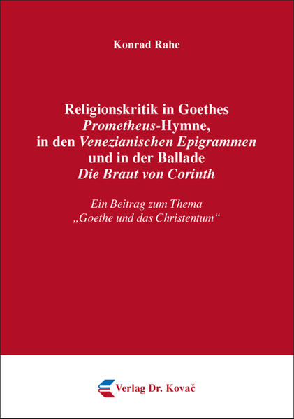 Religionskritik in Goethes Prometheus-Hymne, in den Venezianischen Epigrammen und in der Ballade Die Braut von Corinth