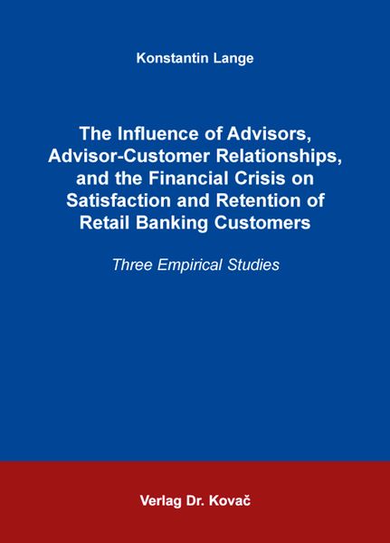 The Influence of Advisors, Advisor-Customer Relationships, and the Financial Crisis on Satisfaction and Retention of Retail Banking Customers