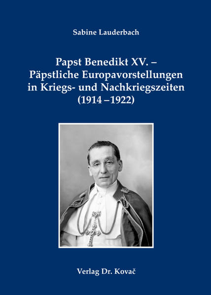 Papst Benedikt XV. - Päpstliche Europavorstellungen in Kriegs- und Nachkriegszeiten (1914-1922)