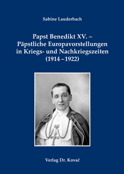 Papst Benedikt XV. - Päpstliche Europavorstellungen in Kriegs- und Nachkriegszeiten (1914-1922)