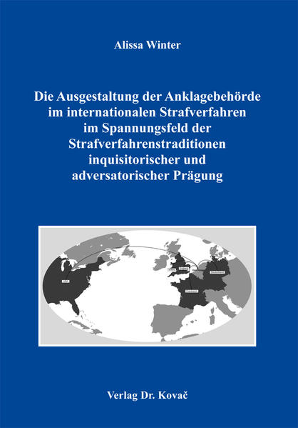 Die Ausgestaltung der Anklagebehörde im internationalen Strafverfahren im Spannungsfeld der Strafverfahrenstraditionen inquisitorischer und adversatorischer Prägung