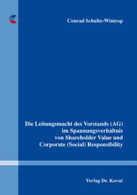 Die Leitungsmacht des Vorstands (AG) im Spannungsverhältnis von Shareholder Value und Corporate (Social) Responsibility