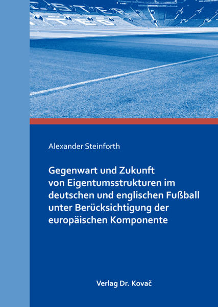 Gegenwart und Zukunft von Eigentumsstrukturen im deutschen und englischen Fußball unter Berücksichtigung der europäischen Komponente