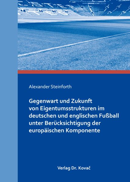 Gegenwart und Zukunft von Eigentumsstrukturen im deutschen und englischen Fußball unter Berücksichtigung der europäischen Komponente