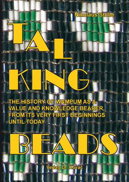 Talking Beads – The History of Wampum as a Value and Knowledge Bearer, From its Very First Beginnings Until Today