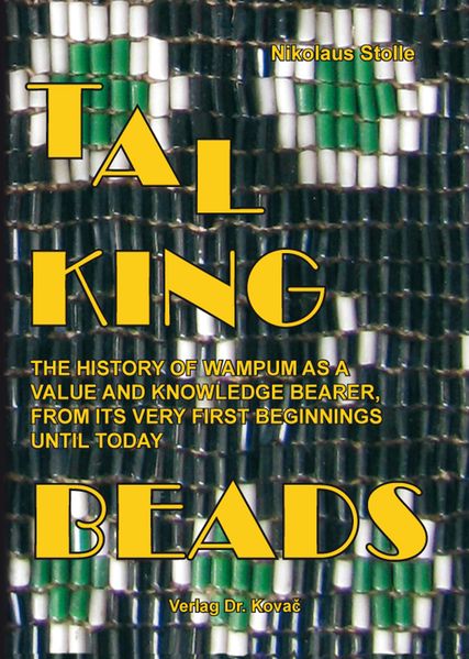 Talking Beads – The History of Wampum as a Value and Knowledge Bearer, From its Very First Beginnings Until Today