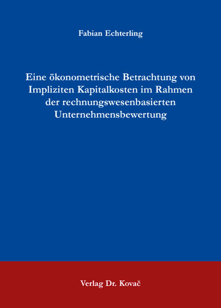 Eine ökonometrische Betrachtung von Impliziten Kapitalkosten im Rahmen der rechnungswesenbasierten Unternehmensbewertung