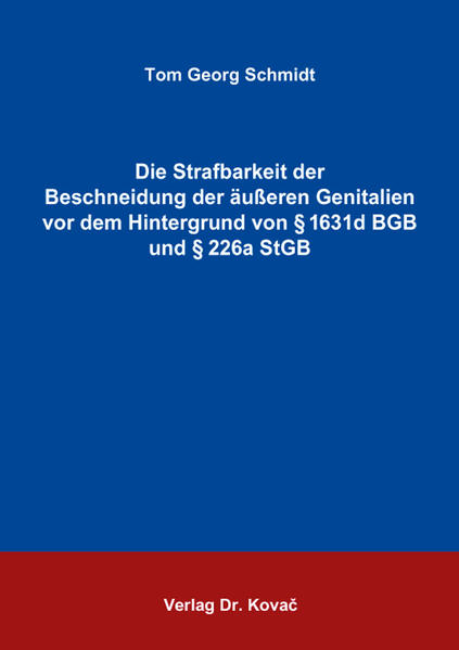 Die Strafbarkeit der Beschneidung der äußeren Genitalien vor dem Hintergrund von § 1631d BGB und § 226a StGB