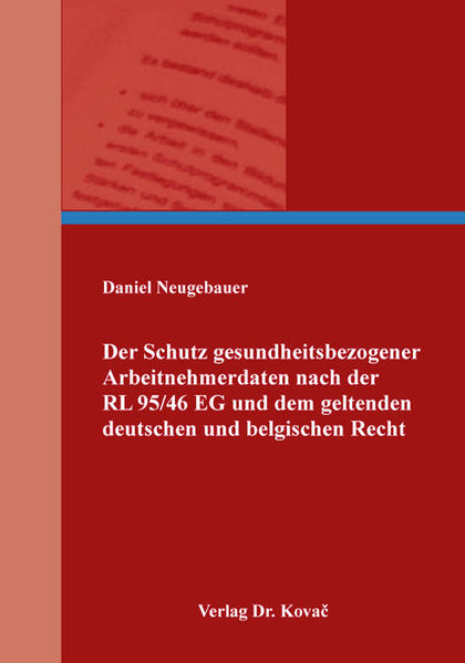 Der Schutz gesundheitsbezogener Arbeitnehmerdaten nach der RL 95/46 EG und dem geltenden deutschen und belgischen Recht