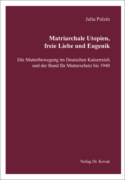 Matriarchale Utopien, freie Liebe und Eugenik – Die Mutterbewegung im Deutschen Kaiserreich und der Bund für Mutterschutz bis 1940